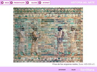 HISTORIA DEL ARTEINTERNET
SantillanaSALIRSALIRANTERIORANTERIOR
PRESENTACIÓNINICIO GALERÍA
Friso de los arqueros reales, Susa. 405-359 a.C.
 
