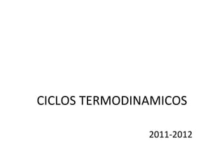 CICLOS TERMODINAMICOS
2011‐2012
 