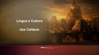 Língua e Cultura
dos Caldeus
 