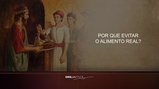 POR QUE EVITAR
O ALIMENTO REAL?
 