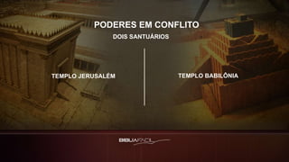 PODERES EM CONFLITO
TEMPLO JERUSALÉM TEMPLO BABILÔNIA
DOIS SANTUÁRIOS
 