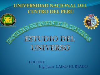 UNIVERSIDAD NACIONAL DEL
CENTRO DEL PERÚ
DOCENTE:
Ing. Juan CAIRO HURTADO
 