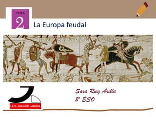 La Europa feudal
Sara Ruiz Arilla
2º ESO
 