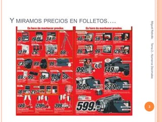 Miguel Rebollo   Tema 2.- Números Decimales
                                                               3
Y MIRAMOS PRECIOS EN FOLLETOS….
 