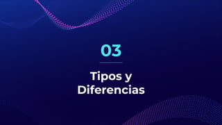 Tipos y
Diferencias
03
 