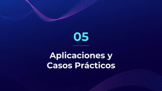 Aplicaciones y
Casos Prácticos
05
 