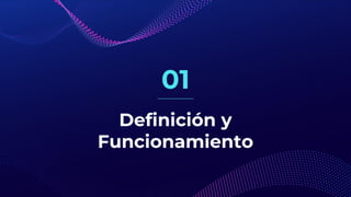 Definición y
Funcionamiento
01
 