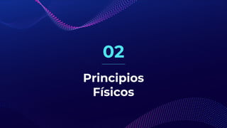 Principios
Físicos
02
 