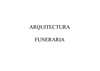 ARQUITECTURA

 FUNERARIA
 