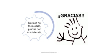 La clase ha
terminado,
gracias por
su asistencia.
SalomonAquino77@gmail.com
 