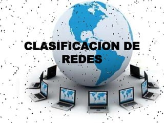 CLASIFICACION DE
REDES
 