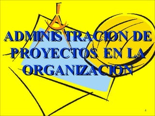 ADMINISTRACION DE PROYECTOS EN LA ORGANIZACION 