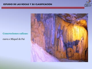 ESTUDIO DE LAS ROCAS Y SU CLASIFICACION 
Concreciones calizas: cueva s Miquel de Fai  