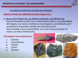 ESTUDIO DE LAS ROCAS Y SU CLASIFICACION 
b)Rocas EFUSIVAS o VOLCANICAS o EXTRUSIVAS: Se forma por el enfriamiento rápido y...