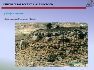 ESTUDIO DE LAS ROCAS Y SU CLASIFICACION 
paisaje arenoso: 
Areniscas en Mazaleón (Teruel) 
 
