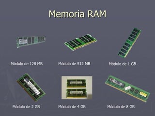 Memoria RAM
Módulo de 128 MB Módulo de 512 MB Módulo de 1 GB
Módulo de 2 GB Módulo de 4 GB Módulo de 8 GB
 