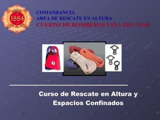 COMANDANCIA AREA DE RESCATE EN ALTURA CUERPO DE BOMBEROS VIÑA DEL MAR Curso de Rescate en Altura y Espacios Confinados 