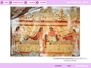 INICIO

PRESENTACIÓN

GALERÍA

HISTORIA DEL ARTE

INTERNET

Tumba de los leopardos (hacia 450 a.C.),
Tarquinia (Italia).
ANTERIOR

SALIR

Santillana

 