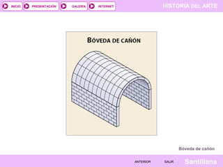 INICIO

PRESENTACIÓN

GALERÍA

HISTORIA DEL ARTE

INTERNET

Bóveda de cañón
ANTERIOR

SALIR

Santillana

 