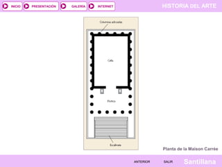 INICIO

PRESENTACIÓN

GALERÍA

HISTORIA DEL ARTE

INTERNET

Planta de la Maison Carrée
ANTERIOR

SALIR

Santillana

 