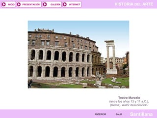 INICIO

PRESENTACIÓN

GALERÍA

HISTORIA DEL ARTE

INTERNET

Teatro Marcelo
(entre los años 13 y 11 a.C.),
(Roma). Autor desconocido.
ANTERIOR

SALIR

Santillana

 