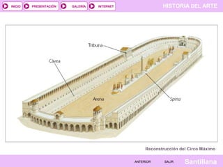 INICIO

PRESENTACIÓN

GALERÍA

HISTORIA DEL ARTE

INTERNET

Reconstrucción del Circo Máximo
ANTERIOR

SALIR

Santillana

 