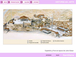 INICIO

PRESENTACIÓN

GALERÍA

HISTORIA DEL ARTE

INTERNET

Capitolio y Foro en época de Julio César
ANTERIOR

SALIR

Santillana

 