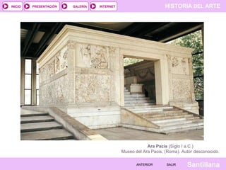 INICIO

PRESENTACIÓN

GALERÍA

HISTORIA DEL ARTE

INTERNET

Ara Pacis (Siglo I a.C.)
Museo del Ara Pacis, (Roma). Autor desconocido.
ANTERIOR

SALIR

Santillana

 