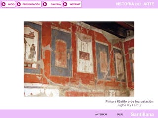 INICIO

PRESENTACIÓN

GALERÍA

HISTORIA DEL ARTE

INTERNET

Pintura I Estilo o de Incrustación
(siglos II y I a.C.).
ANTERIOR

SALIR

Santillana

 