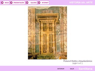 INICIO

PRESENTACIÓN

GALERÍA

HISTORIA DEL ARTE

INTERNET

Pintura II Estilo o Arquitectónico
(siglo I a.C.).
ANTERIOR

SALIR

Santillana

 