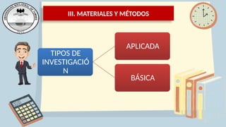 III. MATERIALES Y MÉTODOS
TIPOS DE
INVESTIGACIÓ
N
APLICADA
BÁSICA
 