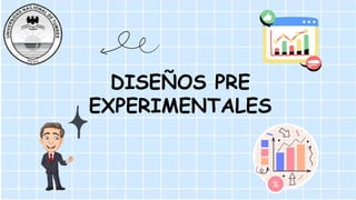 DISEÑOS PRE
EXPERIMENTALES
 