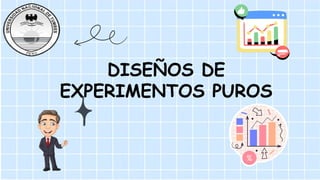 DISEÑOS DE
EXPERIMENTOS PUROS
 