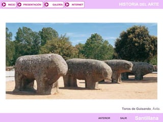 INICIO

PRESENTACIÓN

GALERÍA

HISTORIA DEL ARTE

INTERNET

Toros de Guisando, Ávila.
ANTERIOR

SALIR

Santillana

 