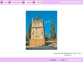 INICIO

PRESENTACIÓN

GALERÍA

HISTORIA DEL ARTE

INTERNET

Torre de los Escipiones (siglo I d.C.),
Tarragona.
ANTERIOR

SALIR

Santillana

 