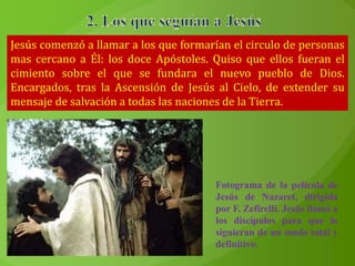 Además de este núcleo central, había otras
personas que rodeaban a Jesús. Son estas:
 Los discípulos: reconocían a Jesús ...