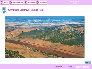 GEOGRAFÍA
TEMA 5RECURSOS INTERNETPRESENTACIÓN
Santillana
INICIO
SALIRSALIRANTERIORANTERIOR
Campo de Calatrava (Ciudad Real)
Doc.5Doc.5
 