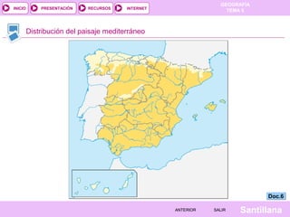GEOGRAFÍA
TEMA 5RECURSOS INTERNETPRESENTACIÓN
Santillana
INICIO
SALIRSALIRANTERIORANTERIOR
Distribución del paisaje mediterráneo
Doc.6Doc.6
 