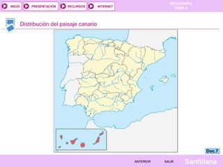 GEOGRAFÍA
TEMA 5RECURSOS INTERNETPRESENTACIÓN
Santillana
INICIO
SALIRSALIRANTERIORANTERIOR
Distribución del paisaje canario
Doc.7Doc.7
 