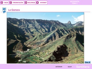 GEOGRAFÍA
TEMA 5RECURSOS INTERNETPRESENTACIÓN
Santillana
INICIO
SALIRSALIRANTERIORANTERIOR
La Gomera
Doc.8Doc.8
 