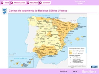 GEOGRAFÍA
TEMA 5RECURSOS INTERNETPRESENTACIÓN
Santillana
INICIO
SALIRSALIRANTERIORANTERIOR
Centros de tratamiento de Residuos Sólidos Urbanos
Doc.37Doc.37
 