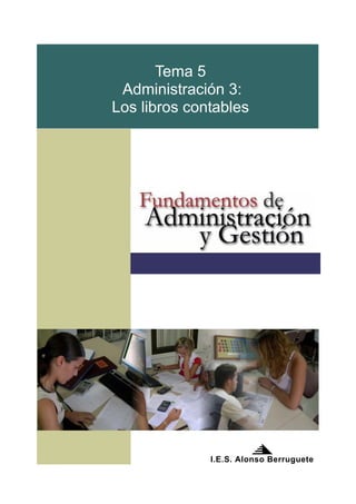 Tema 5
 Administración 3:
Los libros contables




              I.E.S. Alonso Berruguete
 