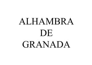 ALHAMBRA
   DE
GRANADA
 