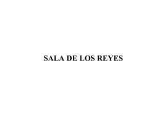 SALA DE LOS REYES
 
