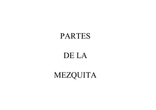 PARTES

 DE LA

MEZQUITA
 