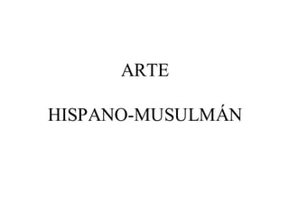 ARTE

HISPANO-MUSULMÁN
 