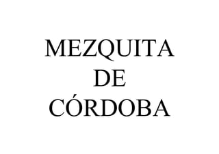 MEZQUITA
   DE
CÓRDOBA
 