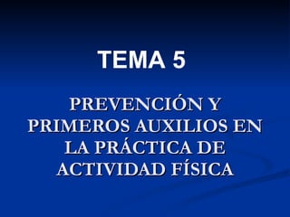 PREVENCIÓN Y PRIMEROS AUXILIOS EN LA PRÁCTICA DE ACTIVIDAD FÍSICA TEMA 5 