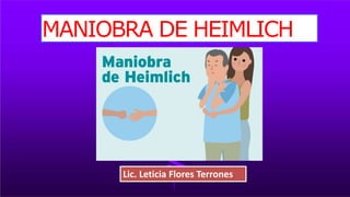 MANIOBRA DE HEIMLICH
Lic. Leticia Flores Terrones
 