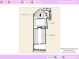 INICIO

PRESENTACIÓN

GALERÍA

HISTORIA DEL ARTE

INTERNET

Planta de la basílica del
Santo Sepulcro
(hacia 336), Jerusalén.
ANTERIOR

SALIR

Santillana

 